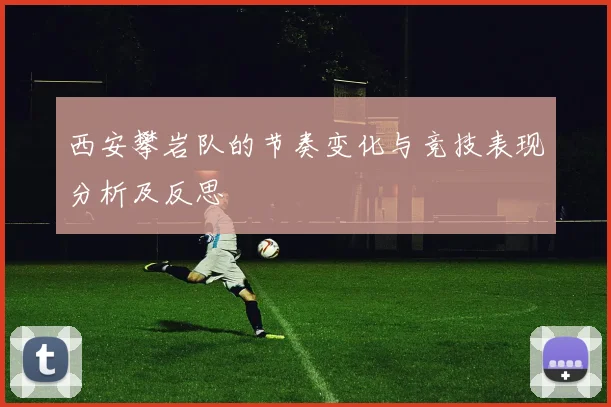 西安攀岩队的节奏变化与竞技表现分析及反思