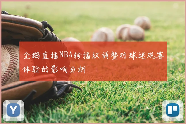 企鹅直播NBA转播权调整对球迷观赛体验的影响分析