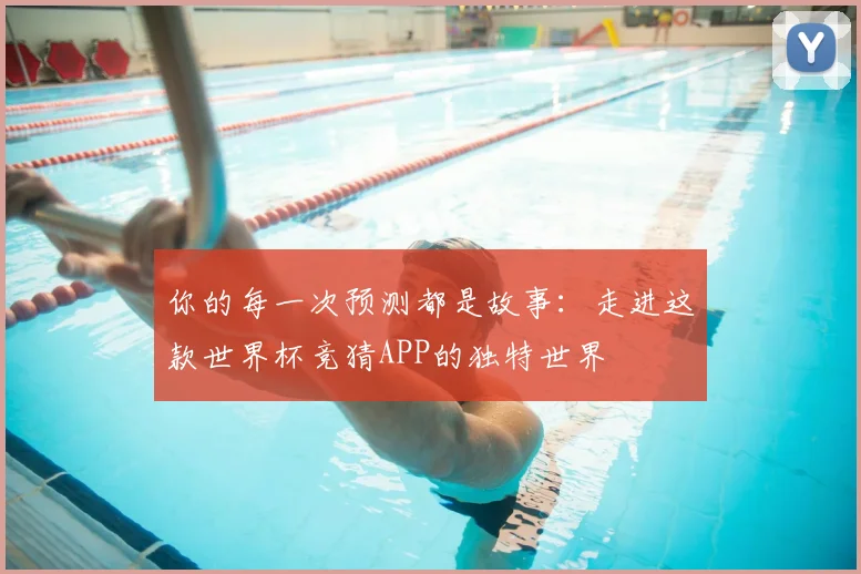 你的每一次预测都是故事：走进这款世界杯竞猜APP的独特世界