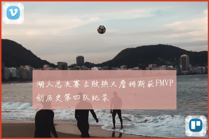 湖人总决赛击败热火詹姆斯获FMVP创历史第四队纪录