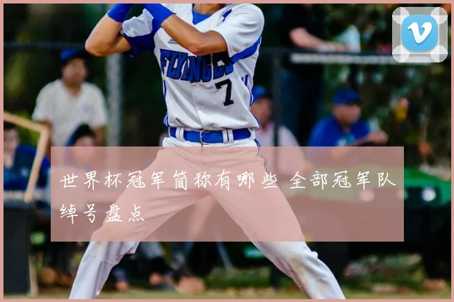 世界杯冠军简称有哪些 全部冠军队绰号盘点