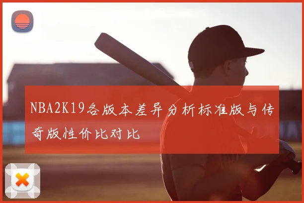 NBA2K19各版本差异分析标准版与传奇版性价比对比