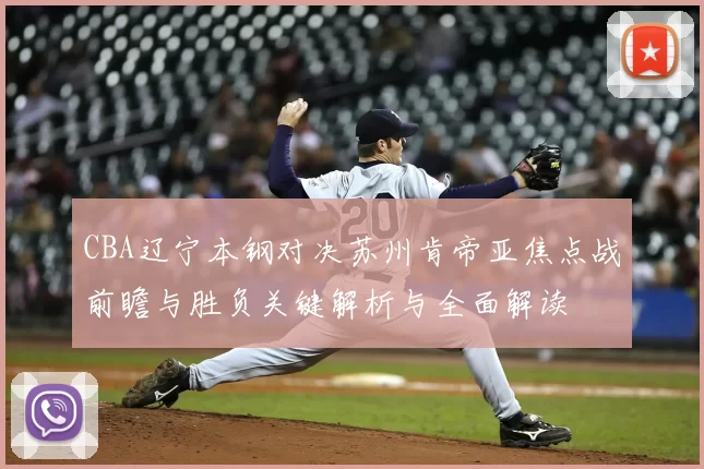 CBA辽宁本钢对决苏州肯帝亚焦点战前瞻与胜负关键解析与全面解读