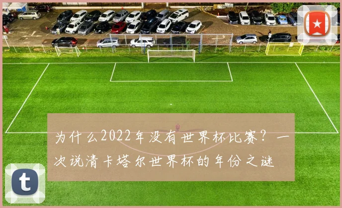 为什么2022年没有世界杯比赛？一次说清卡塔尔世界杯的年份之谜