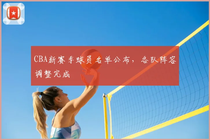 CBA新赛季球员名单公布，各队阵容调整完成